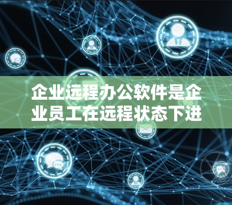 企业远程办公软件是企业员工在远程状态下进行沟通和协作的工具,广泛应用于企业内部管理、团队协作、会议安排和数据共享等领域。以下是一些常用的远程办公软件及其特点 企业远程办公软件是企业员工在远程状态下进行沟通和协作的工具,广泛应用于企业内部管理、团队协作、会议安排和数据共享等领域。以下是一些常用的远程办公软件及其特点