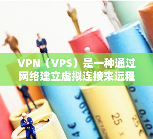 VPN（VPS）是一种通过网络建立虚拟连接来远程访问外部服务器或服务器组的网络服务。VPN费用通常包括流量费、设备管理费、每月维护费和其他服务费用。根据用户的需求和类型，VPN费用结构有所不同