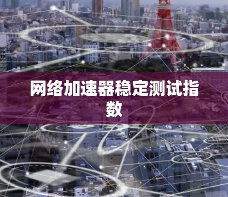 网络加速器稳定测试指数