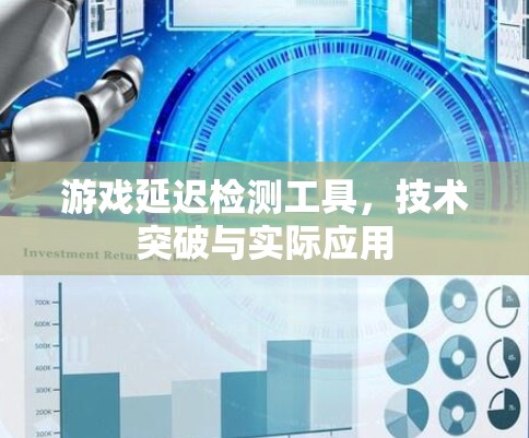 游戏延迟检测工具,技术突破与实际应用