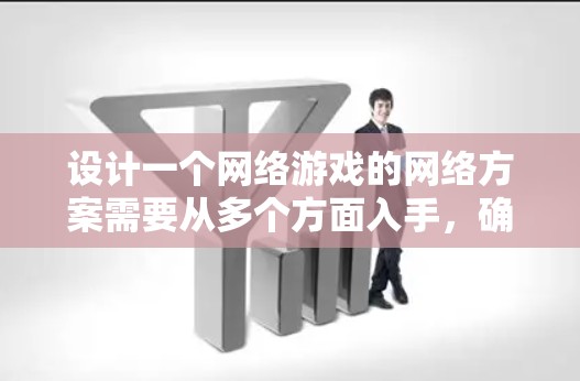 设计一个网络游戏的网络方案需要从多个方面入手,确保游戏在不同平台和设备下都能流畅运行。以下是一个结构化的网络方案设计,涵盖各个关键环节