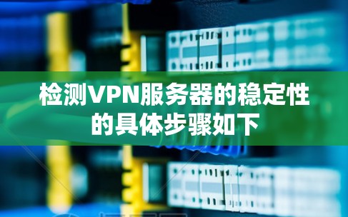 检测VPN服务器的稳定性的具体步骤如下