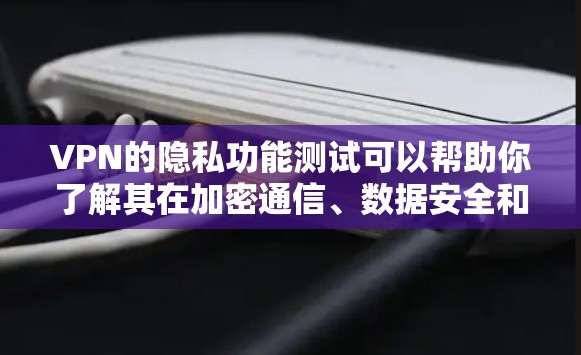VPN的隐私功能测试可以帮助你了解其在加密通信、数据安全和隐私保护方面的表现。以下是一些测试方法和步骤,帮助你全面评估VPN的隐私功能