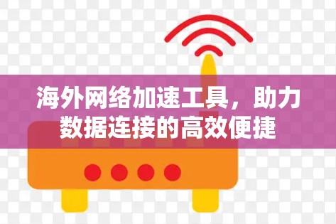 海外网络加速工具，助力数据连接的高效便捷