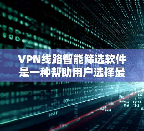 VPN线路智能筛选软件是一种帮助用户选择最适合的VPN服务的工具。它通过综合考虑用户的历史使用记录、配置、安全记录等多方面的因素,推荐最合适的VPN。以下是对该概念的详细分析和总结
