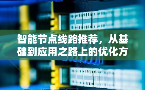 智能节点线路推荐，从基础到应用之路上的优化方案