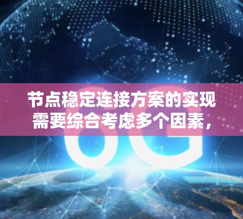 节点稳定连接方案的实现需要综合考虑多个因素,确保在各种故障情况下节点仍能正常运作。以下是一个结构化的解决方案方案