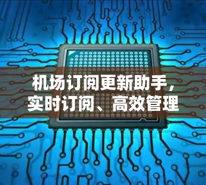 机场订阅更新助手，实时订阅、高效管理、贴心服务