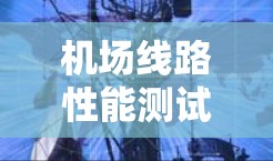 机场线路性能测试是机场运营和管理的重要环节,通过测试可以了解机场的运行效率、客流量、旅客满意度等关键指标,从而优化线路设计和运营策略。以下是机场线路性能测试的常见内容和方法 机场线路性能测试是机场运营和管理的重要环节,通过测试可以了解机场的运行效率、客流量、旅客满意度等关键指标,从而优化线路设计和运营策略。以下是机场线路性能测试的常见内容和方法