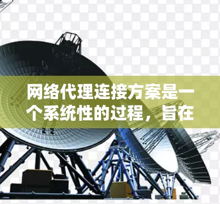 网络代理连接方案是一个系统性的过程,旨在通过网络连接多个代理服务器,实现资源管理和控制。以下是对该方案的详细说明 网络代理连接方案是一个系统性的过程,旨在通过网络连接多个代理服务器,实现资源管理和控制。以下是对该方案的详细说明