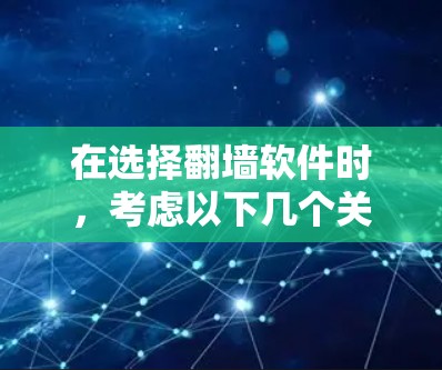 在选择翻墙软件时,考虑以下几个关键因素