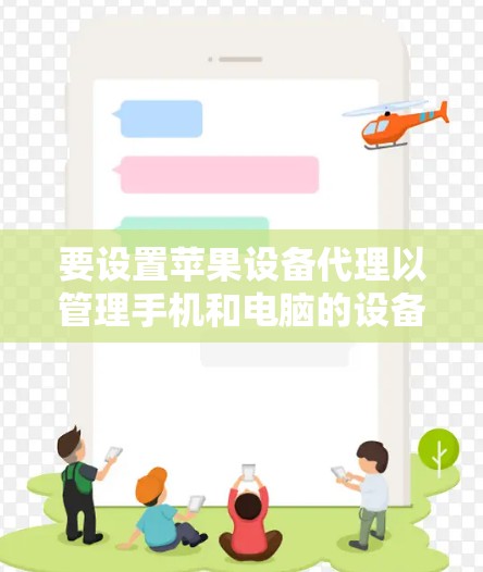 要设置苹果设备代理以管理手机和电脑的设备，可以按照以下步骤进行