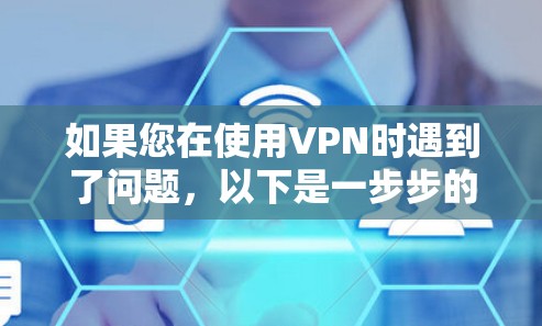 如果您在使用VPN时遇到了问题,以下是一步步的解决方案