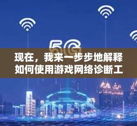 现在,我来一步步地解释如何使用游戏网络诊断工具解决连接问题 现在,我来一步步地解释如何使用游戏网络诊断工具解决连接问题