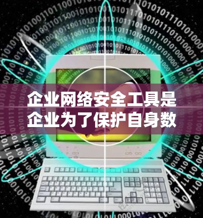 企业网络安全工具是企业为了保护自身数据和资产免受网络攻击和数据泄露而使用的软件和服务。这些工具帮助企业在保护企业信息安全方面发挥关键作用。以下是几种常见的企业网络安全工具 企业网络安全工具是企业为了保护自身数据和资产免受网络攻击和数据泄露而使用的软件和服务。这些工具帮助企业在保护企业信息安全方面发挥关键作用。以下是几种常见的企业网络安全工具