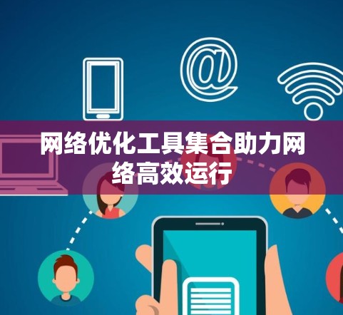 网络优化工具集合助力网络高效运行