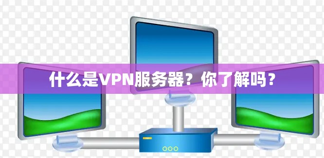 什么是VPN服务器?你了解吗?