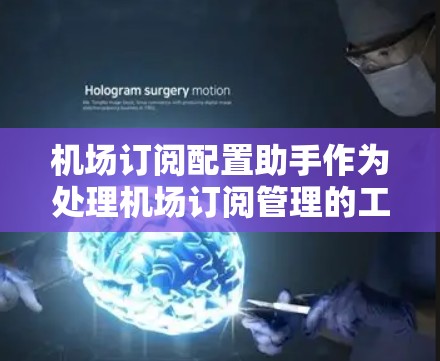 机场订阅配置助手作为处理机场订阅管理的工具,其性能可能会受到多种因素的影响,包括后台进程占用、设备列表错误以及网络配置等问题。以下是对可能影响配置助手性能的几个关键点的详细说明