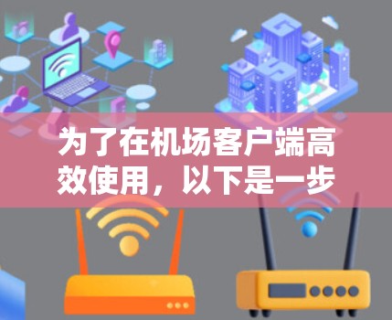 为了在机场客户端高效使用,以下是一步步的指南