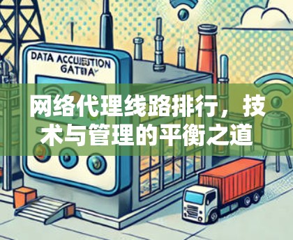 网络代理线路排行,技术与管理的平衡之道