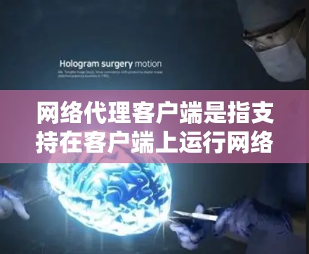 网络代理客户端是指支持在客户端上运行网络服务的软件或工具。这些客户端通常用于处理网络请求和响应,支持多种网络协议和应用层功能。以下是网络代理客户端的常见分类和推荐