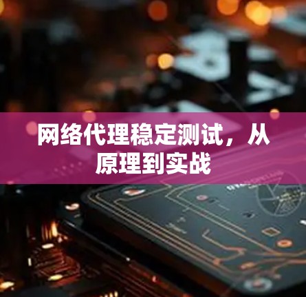 网络代理稳定测试,从原理到实战