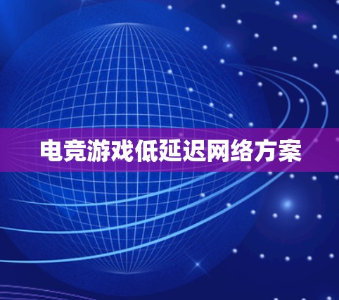 电竞游戏低延迟网络方案 电竞游戏低延迟网络方案