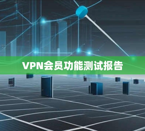 VPN会员功能测试报告