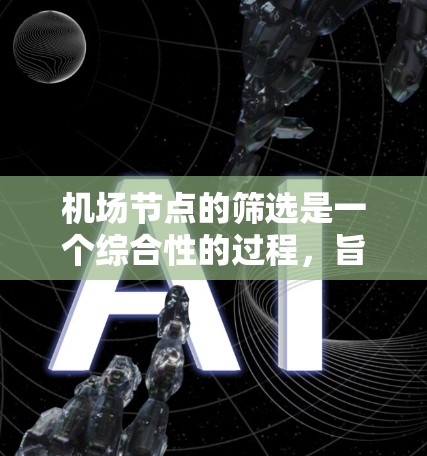 机场节点的筛选是一个综合性的过程,旨在选择最合适的节点以优化机场的运营效率和旅客体验。以下是对筛选机场节点的详细方法