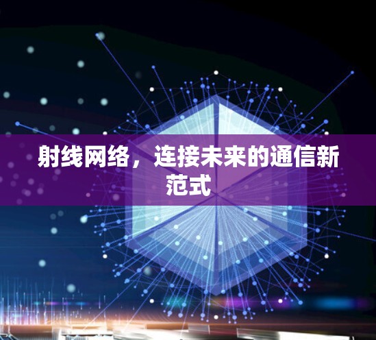 射线网络,连接未来的通信新范式 射线网络,连接未来的通信新范式