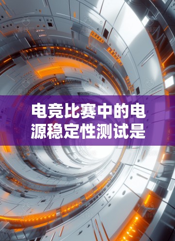电竞比赛中的电源稳定性测试是一个关键的环节,直接影响比赛的公平性和设备性能。以下是对电竞线路稳定测试的详细阐述