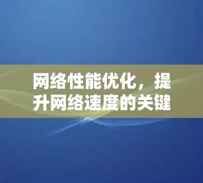 网络性能优化,提升网络速度的关键