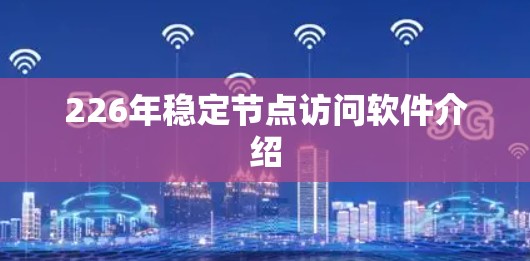 226年稳定节点访问软件介绍