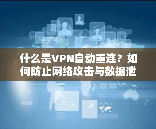 什么是VPN自动重连?如何防止网络攻击与数据泄露