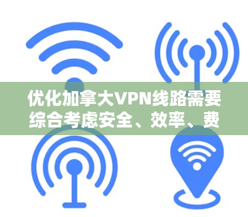 优化加拿大VPN线路需要综合考虑安全、效率、费用以及遵守当地法律法规。以下是一些优化VPN线路的建议 优化加拿大VPN线路需要综合考虑安全、效率、费用以及遵守当地法律法规。以下是一些优化VPN线路的建议