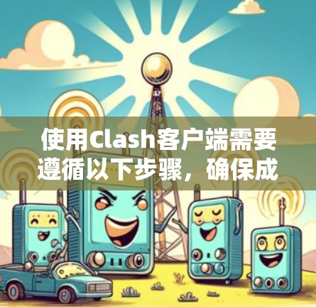 使用Clash客户端需要遵循以下步骤，确保成功运行脚本
