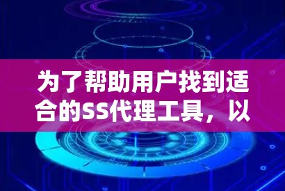 为了帮助用户找到适合的SS代理工具,以下是一些推荐,涵盖了不同的需求和场景