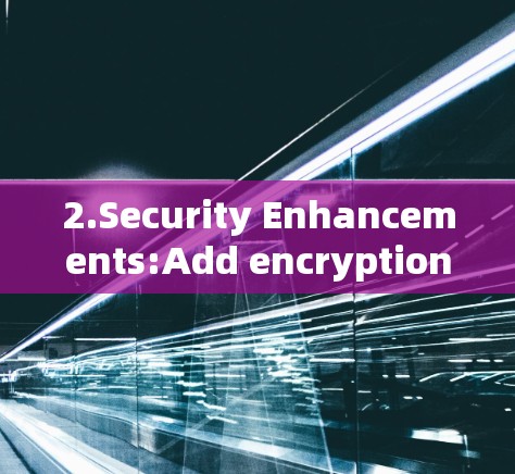 2.Security Enhancements:Add encryption,secure authentication,or other security features. 2.Security Enhancements:Add encryption,secure authentication,or other security features.