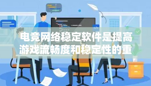 电竞网络稳定软件是提高游戏流畅度和稳定性的重要工具，主要包括以下几种类型