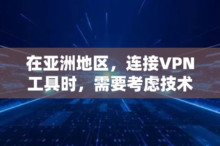 在亚洲地区,连接VPN工具时,需要考虑技术、用户基础以及网络覆盖等因素。以下是一些在亚洲地区较为流行的VPN连接工具 在亚洲地区,连接VPN工具时,需要考虑技术、用户基础以及网络覆盖等因素。以下是一些在亚洲地区较为流行的VPN连接工具