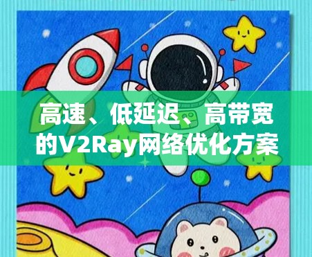 高速、低延迟、高带宽的V2Ray网络优化方案 高速、低延迟、高带宽的V2Ray网络优化方案