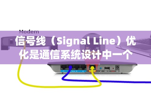 信号线（Signal Line）优化是通信系统设计中一个重要的问题，旨在提高信号线的性能、减少延迟和增强系统的可靠性。以下是一些常见的信号线优化方法及其应用