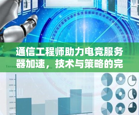 通信工程师助力电竞服务器加速，技术与策略的完美结合