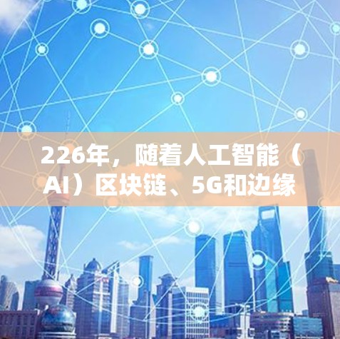 226年,随着人工智能(AI)区块链、5G和边缘计算等技术的快速发展,网络访问解决方案将更加智能化、高效化和安全化。以下是一些可能的网络访问解决方案,可以帮助您应对226年的挑战 226年,随着人工智能(AI)区块链、5G和边缘计算等技术的快速发展,网络访问解决方案将更加智能化、高效化和安全化。以下是一些可能的网络访问解决方案,可以帮助您应对226年的挑战
