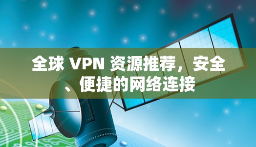 全球 VPN 资源推荐,安全、便捷的网络连接