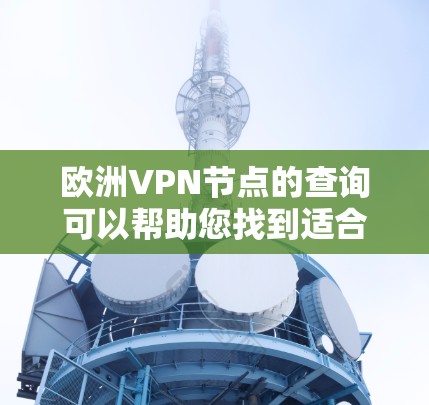 欧洲VPN节点的查询可以帮助您找到适合的VPN服务。以下是欧洲常见的VPN节点和它们的基本信息 欧洲VPN节点的查询可以帮助您找到适合的VPN服务。以下是欧洲常见的VPN节点和它们的基本信息