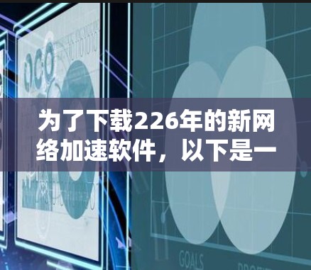 为了下载226年的新网络加速软件,以下是一些推荐的选择