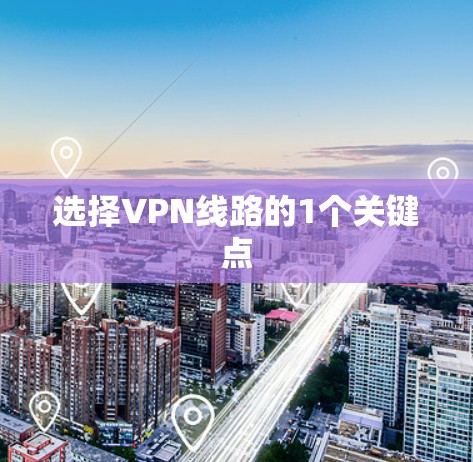 选择VPN线路的1个关键点