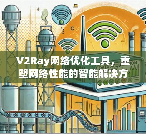 V2Ray网络优化工具,重塑网络性能的智能解决方案