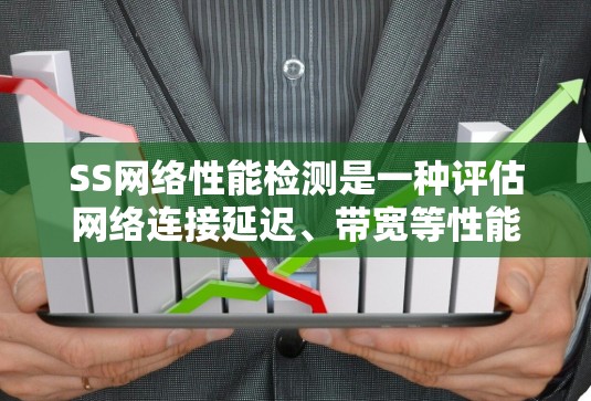 SS网络性能检测是一种评估网络连接延迟、带宽等性能的工具,旨在优化网络性能。以下是关于SS网络性能检测的详细指南 SS网络性能检测是一种评估网络连接延迟、带宽等性能的工具,旨在优化网络性能。以下是关于SS网络性能检测的详细指南